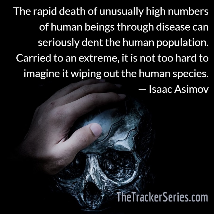 Isaac Asimov quotation: The rapid death of unusually high numbers of human beings through disease can seriously dent the human population. Carried to an extreme, it is not too hard to imagine it wiping out the human species.